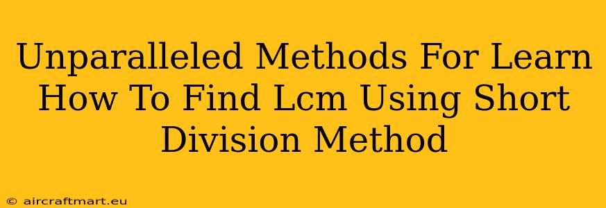 Unparalleled Methods For Learn How To Find Lcm Using Short Division Method