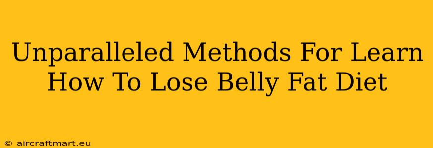 Unparalleled Methods For Learn How To Lose Belly Fat Diet