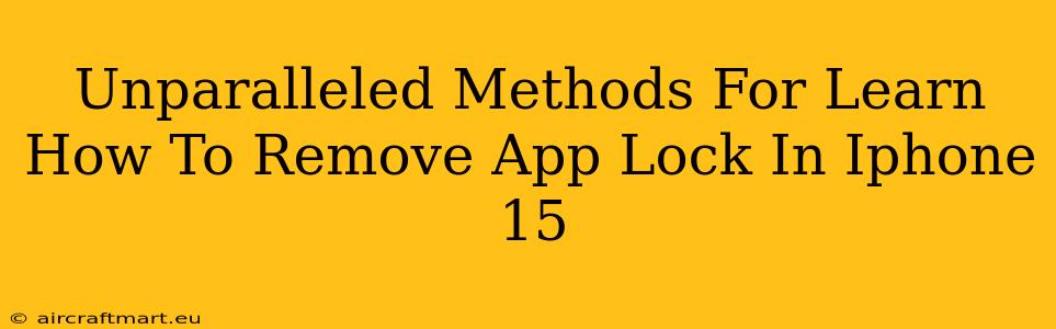 Unparalleled Methods For Learn How To Remove App Lock In Iphone 15