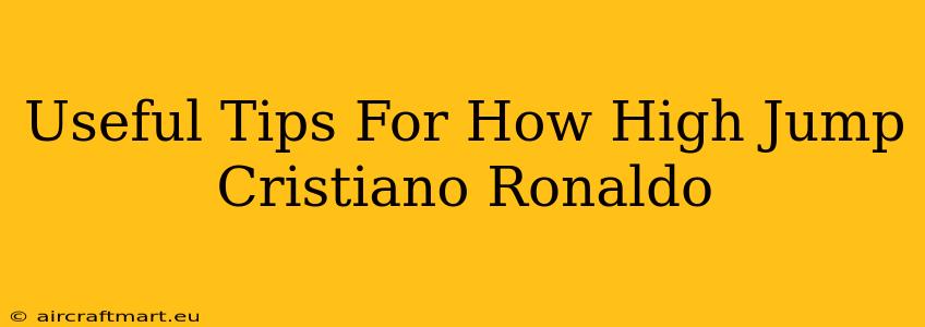 Useful Tips For How High Jump Cristiano Ronaldo