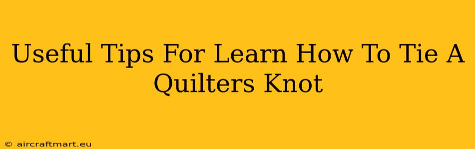 Useful Tips For Learn How To Tie A Quilters Knot