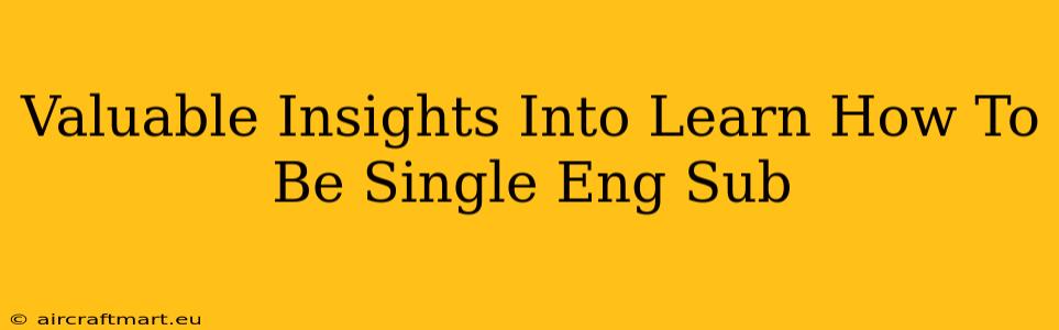 Valuable Insights Into Learn How To Be Single Eng Sub