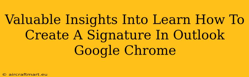 Valuable Insights Into Learn How To Create A Signature In Outlook Google Chrome