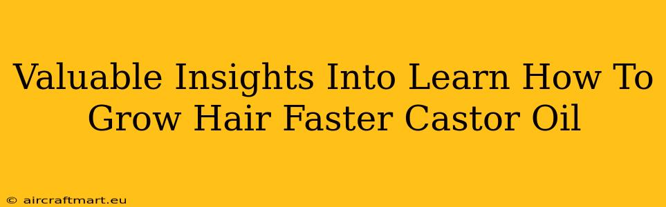 Valuable Insights Into Learn How To Grow Hair Faster Castor Oil