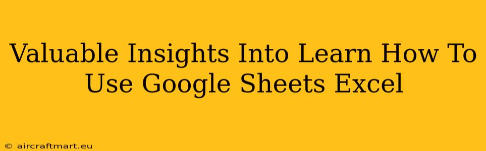 Valuable Insights Into Learn How To Use Google Sheets Excel