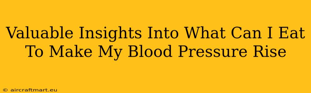 Valuable Insights Into What Can I Eat To Make My Blood Pressure Rise